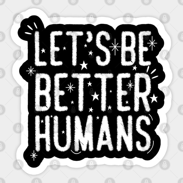 Let's Be Better Humans Sticker by heidiki.png